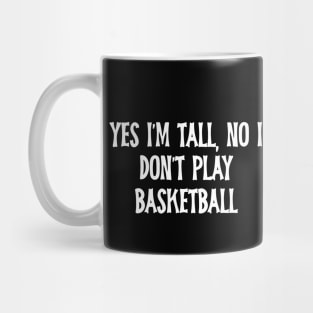 Yes I'm Tall No I Don't Play Basketball Mug